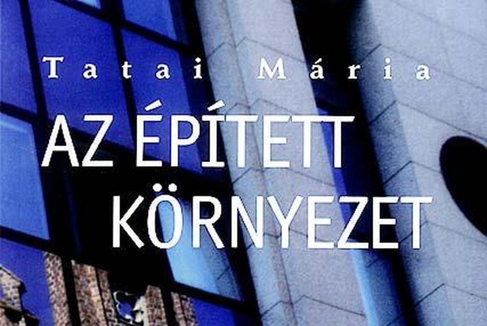 Tatai Mária: Az épített környezet – vezérfonal a korszerű építészetszemlélethez