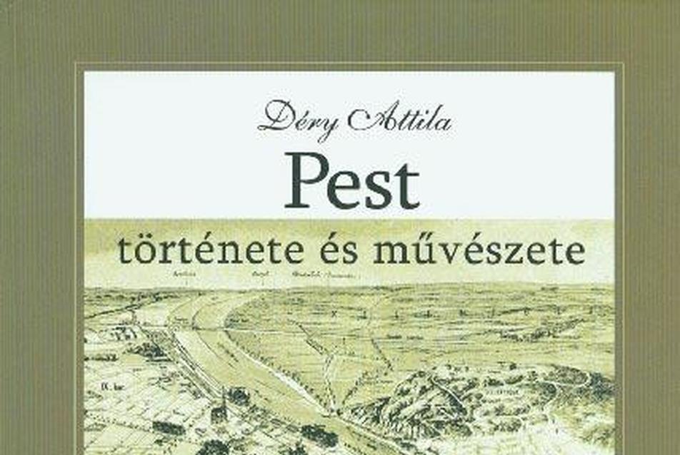 Déry Attila: Pest története és művészete (Budapest építészeti topográfia 1.)