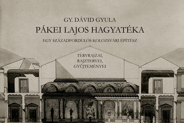 Gy. Dávid Gyula: Pákei Lajos hagyatéka. Egy századfordulós kolozsvári építész tervrajzai, rajtervei, gyűjteményei