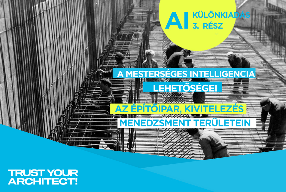 Trust Your Architect! AI KÜLÖNKIADÁS III. – A mesterséges intelligencia lehetőségei az építőipar, kivitelezés, menedzsment területein