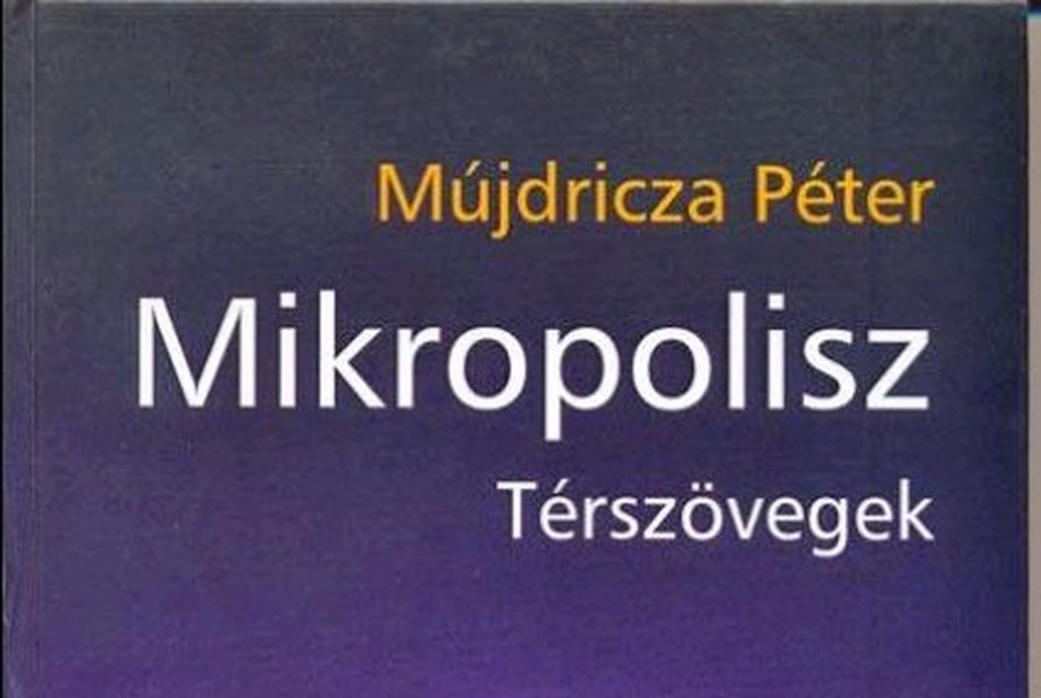 Mújdricza Péter: Mikropolisz - Térszövegek