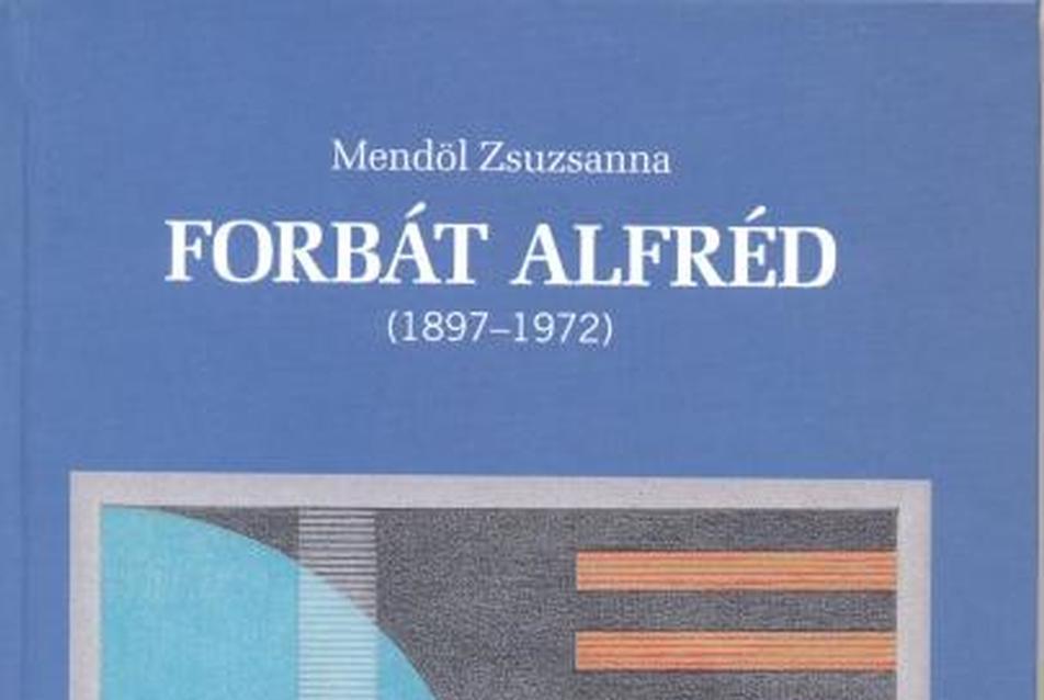 Mendöl Zsuzsanna: Forbát Alfréd (1897–1972)