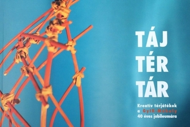 Táj-Tér-Tár, Kreatív térjátékok a GyIK-Műhely 40 éves jubileumára.