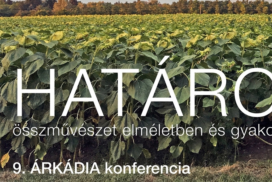 Határok: összművészet elméletben és gyakorlatban. 9. ÁRKÁDIA konferencia