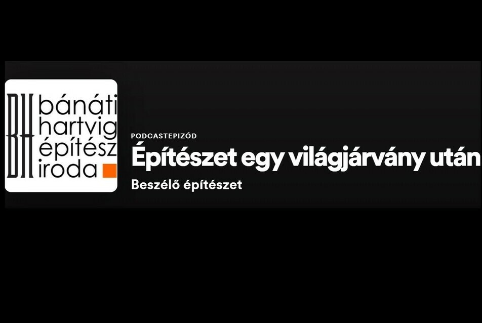 Figyelemre méltó podcastot indított a Bánáti + Hartvig Építész Iroda